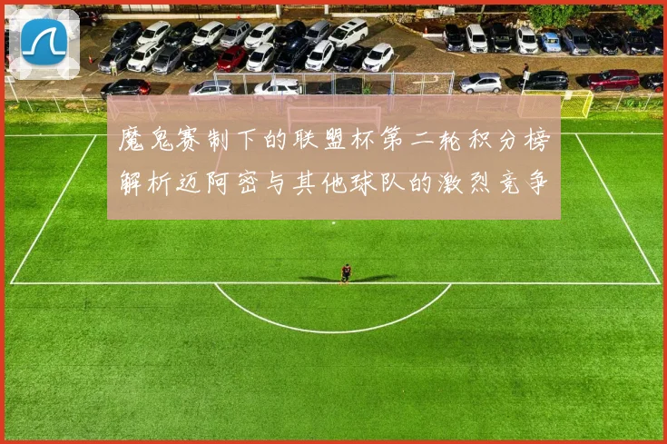 魔鬼赛制下的联盟杯第二轮积分榜解析迈阿密与其他球队的激烈竞争